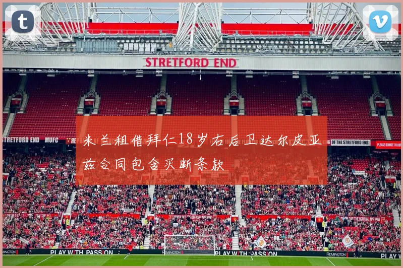 米兰租借拜仁18岁右后卫达尔皮亚兹合同包含买断条款